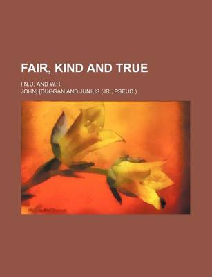 Book cover for Fair, Kind and True; I.N.U. and W.H.