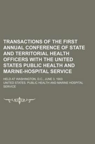 Cover of Transactions of the First Annual Conference of State and Territorial Health Officers with the United States Public Health and Marine-Hospital Service; Held at Washington, D.C., June 3, 1903