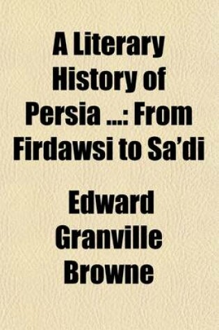 Cover of A Literary History of Persia (Volume 2); From Firdawsi to Sa'di