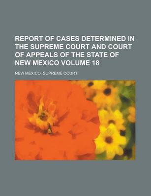 Book cover for Report of Cases Determined in the Supreme Court and Court of Appeals of the State of New Mexico Volume 18