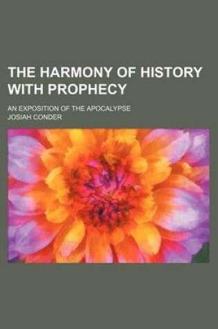 Cover of The Harmony of History with Prophecy; An Exposition of the Apocalypse