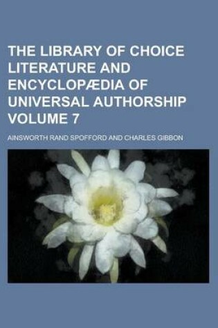 Cover of The Library of Choice Literature and Encyclopaedia of Universal Authorship Volume 7