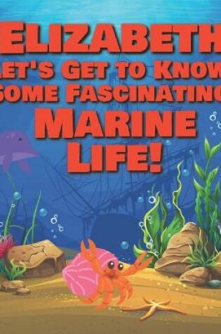 Cover of Elizabeth Let's Get to Know Some Fascinating Marine Life!