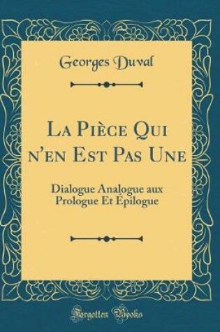 Cover of La Pièce Qui n'en Est Pas Une: Dialogue Analogue aux Prologue Et Épilogue (Classic Reprint)