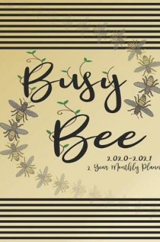 Cover of Busy Bee 2020 - 2021 2 Year Monthly Planner