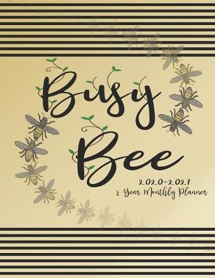 Book cover for Busy Bee 2020 - 2021 2 Year Monthly Planner