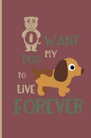 Cover of I want my dog to live forever