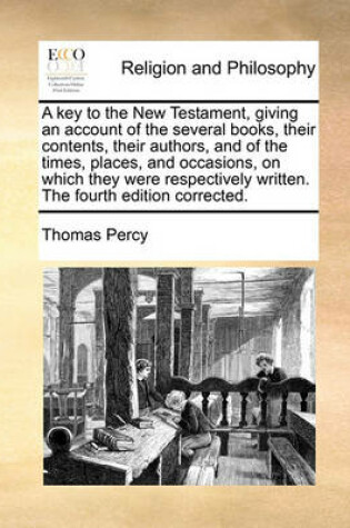 Cover of A Key to the New Testament, Giving an Account of the Several Books, Their Contents, Their Authors, and of the Times, Places, and Occasions, on Which They Were Respectively Written. the Fourth Edition Corrected.