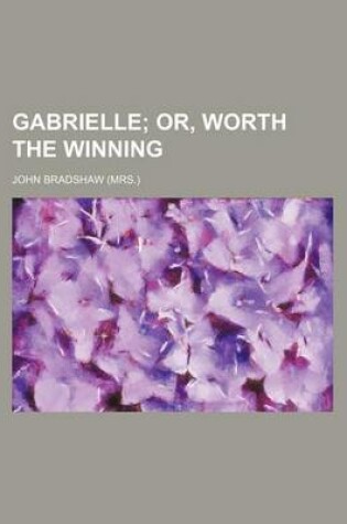 Cover of Gabrielle; Or, Worth the Winning