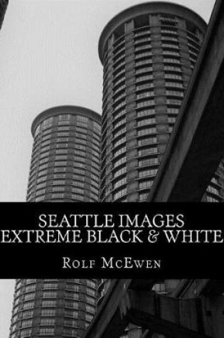 Cover of Seattle Images - Extreme Black & White