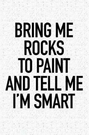 Cover of Bring Me Rocks to Paint and Tell Me I'm Smart