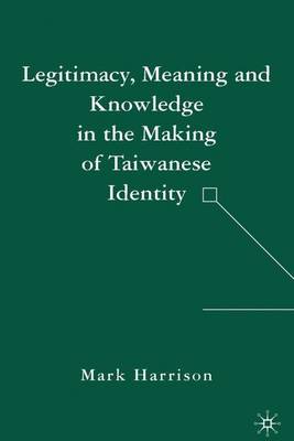 Book cover for Legitimacy, Meaning and Knowledge in the Making of Taiwanese Identity