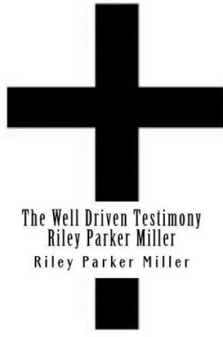 Cover of The Well Driven Testimony Riley Parker Miller