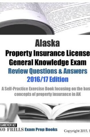 Cover of Alaska Property Insurance License General Knowledge Exam Review Questions & Answers 2016/17 Edition