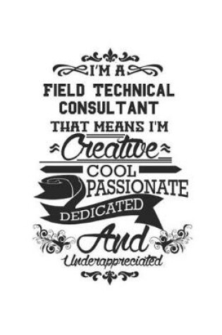 Cover of I'm A Field Technical Consultant That Means I'm Creative Cool Passionate Dedicated And Underappreciated