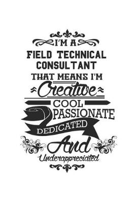 Book cover for I'm A Field Technical Consultant That Means I'm Creative Cool Passionate Dedicated And Underappreciated