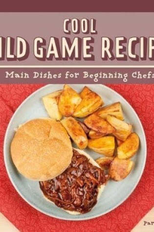 Cover of Cool Wild Game Recipes: Main Dishes for Beginning Chefs