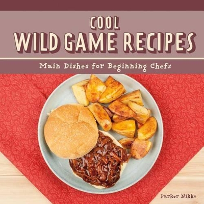 Book cover for Cool Wild Game Recipes: Main Dishes for Beginning Chefs