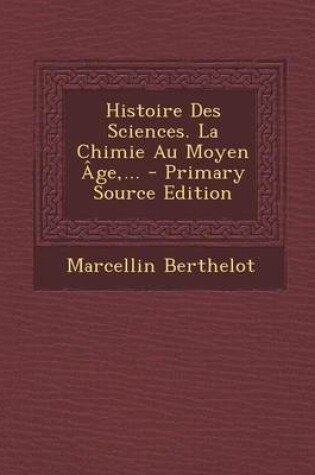 Cover of Histoire Des Sciences. La Chimie Au Moyen Age, ... - Primary Source Edition