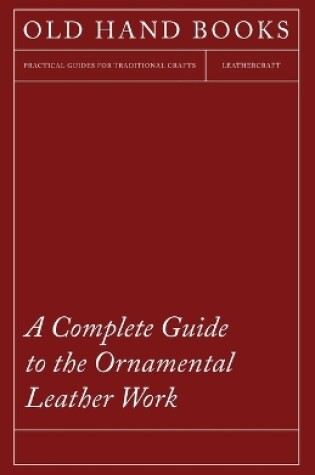 Cover of A Complete Guide To The Ornamental Leather Work