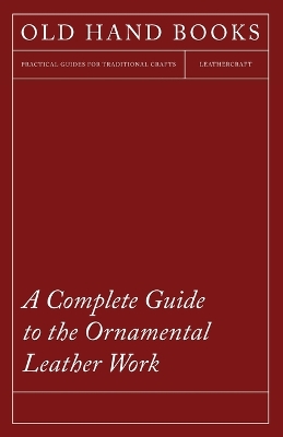 Book cover for A Complete Guide To The Ornamental Leather Work