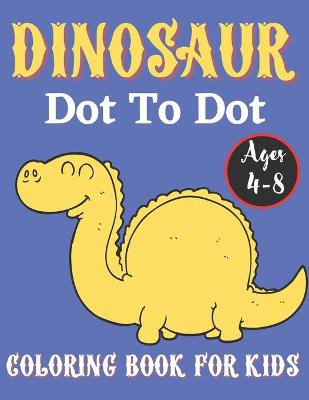 Book cover for Dinosaur Dot to Dot Coloring Book for Kids Ages 4-8