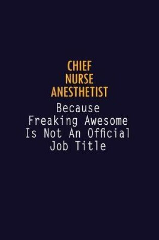 Cover of Chief Nurse anesthetist Because Freaking Awesome is not An Official Job Title