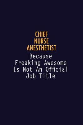 Book cover for Chief Nurse anesthetist Because Freaking Awesome is not An Official Job Title