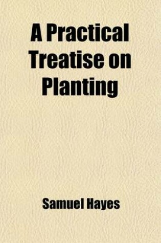 Cover of A Practical Treatise on Planting; And the Management of Woods and Coppices