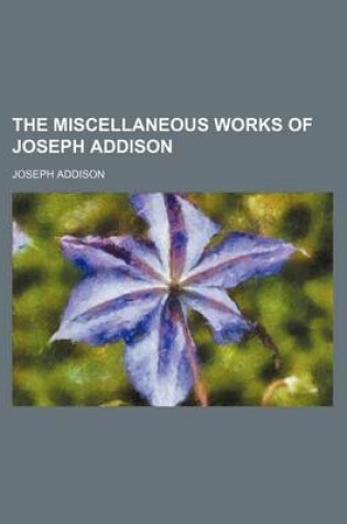 Cover of The Miscellaneous Works of Joseph Addison (Volume 4)