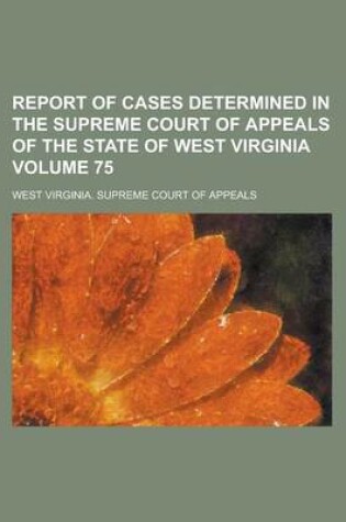 Cover of Report of Cases Determined in the Supreme Court of Appeals of the State of West Virginia Volume 75