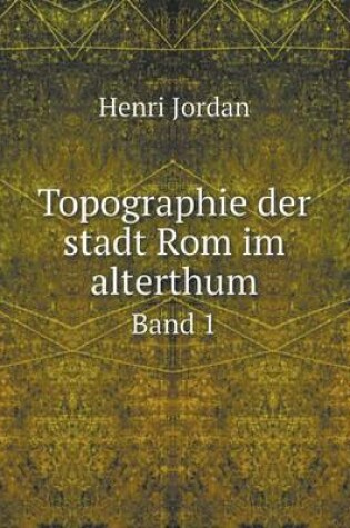 Cover of Topographie der stadt Rom im alterthum Band 1