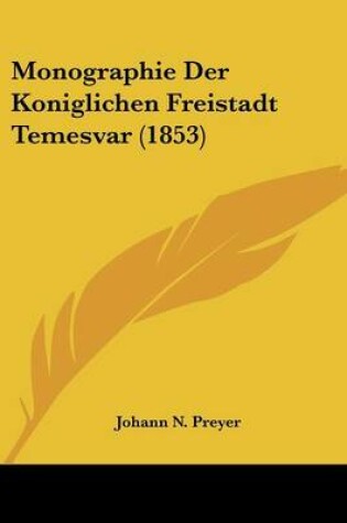 Cover of Monographie Der Koniglichen Freistadt Temesvar (1853)