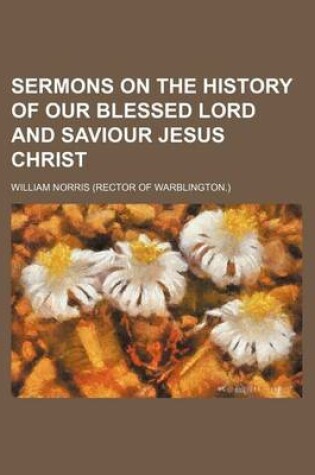 Cover of Sermons on the History of Our Blessed Lord and Saviour Jesus Christ