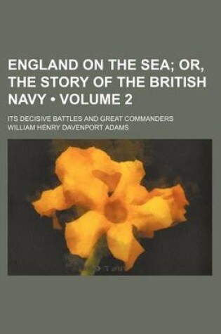 Cover of England on the Sea (Volume 2); Or, the Story of the British Navy. Its Decisive Battles and Great Commanders