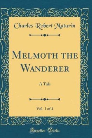Cover of Melmoth the Wanderer, Vol. 1 of 4: A Tale (Classic Reprint)