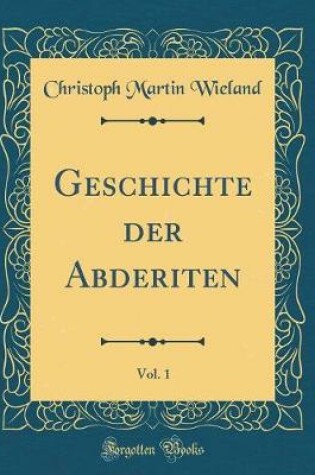 Cover of Geschichte Der Abderiten, Vol. 1 (Classic Reprint)