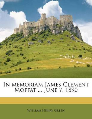 Book cover for In Memoriam James Clement Moffat ... June 7, 1890