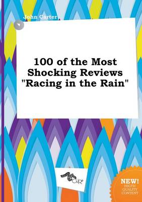 Book cover for 100 of the Most Shocking Reviews Racing in the Rain