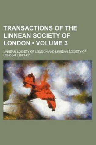 Cover of Transactions of the Linnean Society of London (Volume 3)