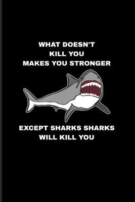 Book cover for What Doesn't Kill You Makes You Stronger Except Sharks Sharks Will Kill You