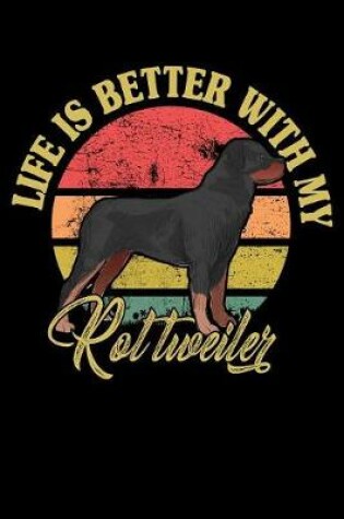 Cover of Life Is Better With My Rottweiler