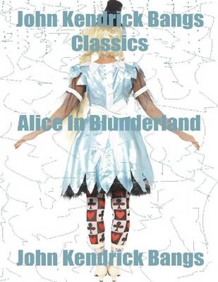 Book cover for John Kendrick Bangs Classics: Alice In Blunderland