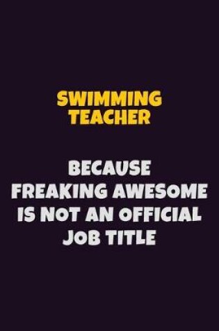 Cover of Swimming Teacher, Because Freaking Awesome Is Not An Official Job Title