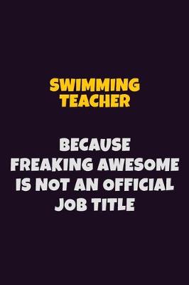 Book cover for Swimming Teacher, Because Freaking Awesome Is Not An Official Job Title