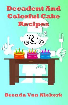 Book cover for Decadent And Colorful Cake Recipes