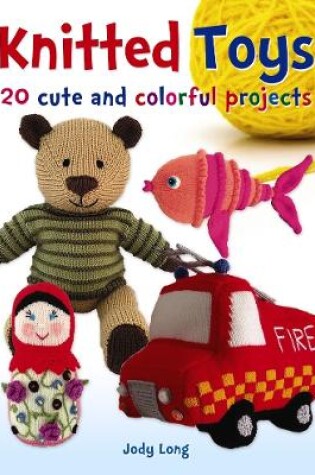 Cover of Knitted Toys: 20 Cute and Colorful Projects