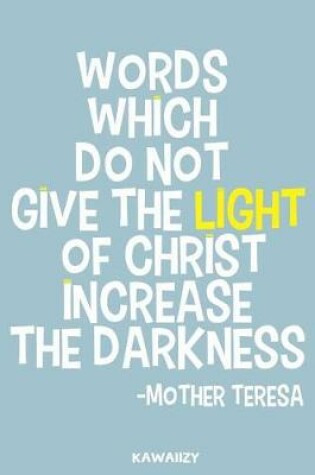 Cover of Words Which Do Not Give the Light of Christ Increase the Darkness - Mother Teresa