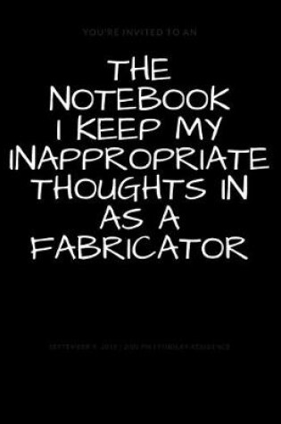 Cover of The Notebook I Keep My Inappropriate Thoughts In As A Fabricator