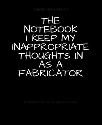 Book cover for The Notebook I Keep My Inappropriate Thoughts In As A Fabricator